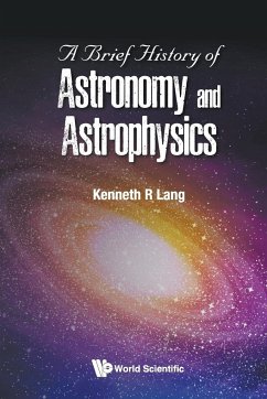 BRIEF HISTORY OF ASTRONOMY AND ASTROPHYSICS, A - Kenneth R Lang