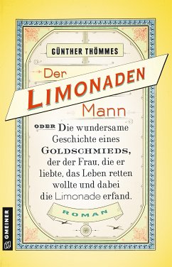 Der Limonadenmann oder Die wundersame Geschichte eines Goldschmieds, der der Frau, die er liebte, das Leben retten wollte und dabei die Limonade erfand (eBook, ePUB) - Thömmes, Günther