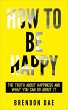 How To Be Happy: The Truth About... - Bild 1
