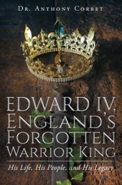 Edward IV, England's Forgotten Warrior King (eBook, ePUB) - Corbet, Anthony
