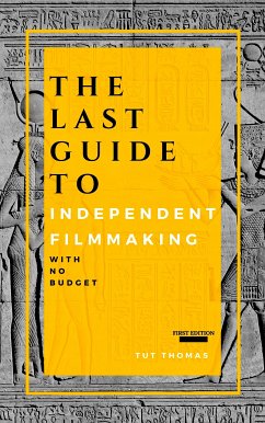 The Last Guide To Independent Filmmaking (eBook, ePUB) - Thomas, Tut