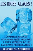 Les BRISE-GLACES ! : Comment amener n'importe quel prospect à vous supplier de lui faire une présentation ! (eBook, ePUB)