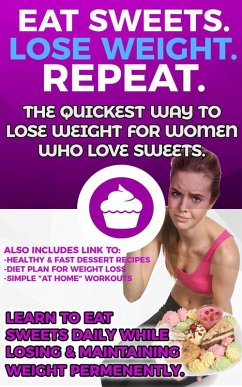 Eat Sweets. Lose Weight. Repeat. The Quickest Way To Lose Weight For Women Who Love Sweets. (eBook, ePUB) - Michael, Matt