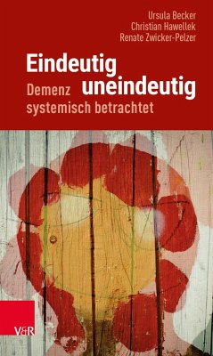 Eindeutig uneindeutig - Demenz systemisch betrachtet - Becker, Ursula;Hawellek, Christian;Zwicker-Pelzer, Renate