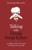 Talking with Female Serial Killers - A chilling study of the most evil women in the world (eBook, ePUB)