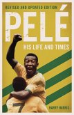 Pelé: His Life and Times - Revised & Updated (eBook, ePUB) Pelé: His Life and Times - Revised & Updated (eBook, ePUB)