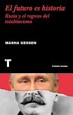 El futuro es historia : Rusia y el regreso del totalitarismo