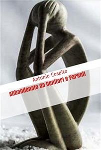 Abbandonato da Genitori e Parenti (eBook, ePUB) - Cospito, Antonio
