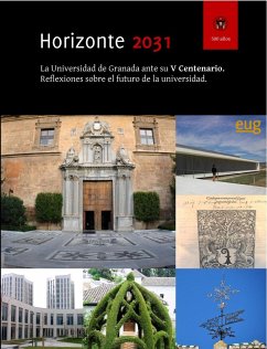 Horizonte 2031 : la Universidad de Granada ante su V centenario : reflexiones sobre el futuro de la universidad = Horizon 2031 : the University of Granada in light of its V centenary : reflections on the future of the university