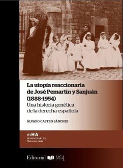 La utopía reaccionaria de José Pemartín y Sanjuán, 1888-1954 : una historia genética de la derecha española - Castro Sánchez, Álvaro