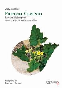 Fiori nel cemento. Pensieri ed emozioni di un gruppo di scrittura creativa - Marletta, Giusy