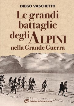 Le grandi battaglie degli alpini nella grande guerra - Vaschetto, Diego