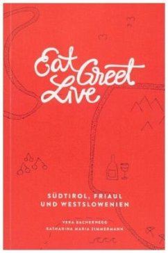 Eat Greet Live: Südtirol, Friaul und Westslowenien - Bachernegg, Vera;Zimmermann, Katharina M.