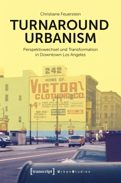 Turnaround Urbanism - Perspektivwechsel und Transformation in Downtown Los Angeles - Feuerstein, Christiane