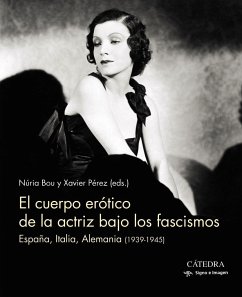 El cuerpo erótico de la actriz bajo los fascismos : España, Italia, Alemania : 1939-1945 - Bou, Núria; Pérez i Torío, Xavier