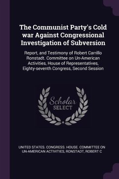 The Communist Party's Cold war Against Congressional Investigation of Subversion - Ronstadt, Robert C