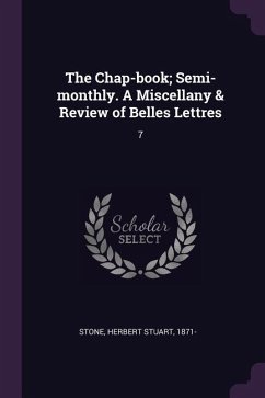 The Chap-book; Semi-monthly. A Miscellany & Review of Belles Lettres