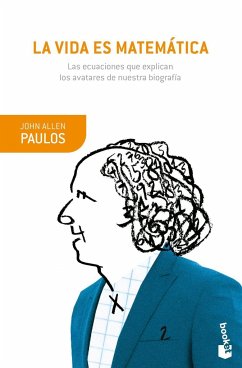 La vida es matemática : las ecuaciones que explican los avatares de nuestra biografía - Allen Paulos, John