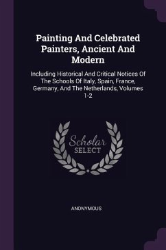 Painting And Celebrated Painters, Ancient And Modern