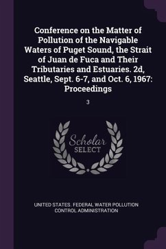 Conference on the Matter of Pollution of the Navigable Waters of Puget Sound, the Strait of Juan de Fuca and Their Tributaries and Estuaries. 2d, Seattle, Sept. 6-7, and Oct. 6, 1967