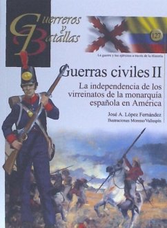 Guerras civiles II : la independencia de los virreinatos de la monarquía española en América - López, Fernando J.; López, Fernando J.; López Fernández, José A.