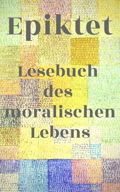 Lesebuch des moralischen Lebens (eBook, ePUB) - Epiktet, Stoiker