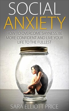 Social Anxiety: How to Overcome Shyness, Be More Confident and Live Your Life to the Fullest (eBook, ePUB) - Price, Sara Elliott