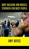 Body Building and Muscle Strength for Busy People (eBook, ePUB)