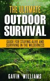 Outdoor Survival: The Ultimate Outdoor Survival Guide for Staying Alive and Surviving In The Wilderness (eBook, ePUB)