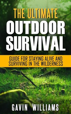 Cover Outdoor Survival: The Ultimate Outdoor Survival Guide for Staying Alive and Surviving In The Wilderness (eBook, ePUB)