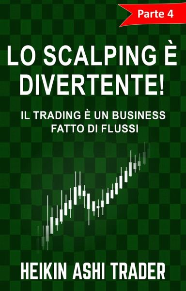 Lo Scalping è divertente! 4: Parte 4: Il Trading è un Business fatto di Flussi (eBook, ePUB)