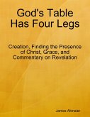 God's Table Has Four Legs - Creation, Finding the Presence of Christ, Grace, and Commentary On Revelation (eBook, ePUB)