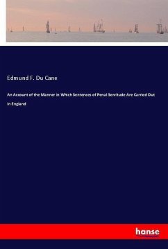 An Account of the Manner in Which Sentences of Penal Servitude Are Carried Out in England - Du Cane, Edmund F.