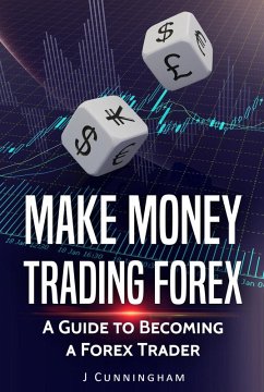 Make Money Trading FOREX: A Guide to Becoming a FOREX Trader (eBook, ePUB) - Cunningham, J.