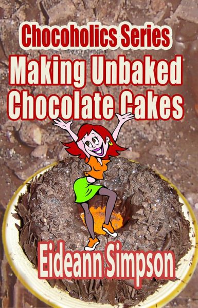 Chocoholics Series - Making Unbaked Chocolate Cakes (eBook, ePUB)