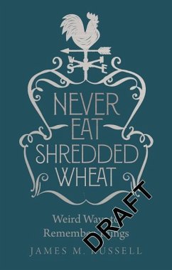 Never Eat Shredded Wheat: Weird Ways to Remember Things - Russell, James M.