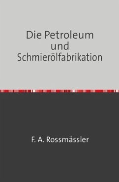 Die Petroleum- und Schmierölfabrikation - Rossmässler, F. A.