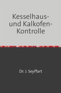 Kesselhaus-und Kalkofen-Kontrolle auf Grund Gasometrischer, Kalorimetrischer etc. Untersuchungen - Seyffart, Johannes