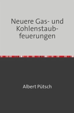 Neuere Gas- und Kohlenstaubfeuerungen - Pütsch, Albert