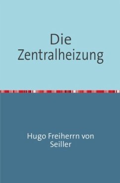Die Zentralheizung - Seiller, Hugo Freiherrn von