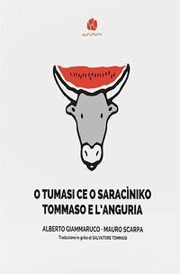 O Tumasi ce o saracìniko-Tommaso e l'anguria. Testo in griko salentino e in italiano - Giammaruco, Alberto; Scarpa, Mauro