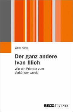 Der ganz andere Ivan Illich (eBook, PDF) - Kohn, Edith