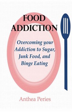 Food Addiction: Overcoming your Addiction to Sugar, Junk Food, and Binge Eating (Eating Disorders) (eBook, ePUB) - Peries, Anthea