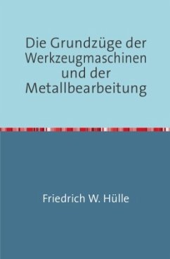 Die Grundzüge der Werkzeugmaschinen und der Metallbearbeitung - Hülle, Friedrich W.