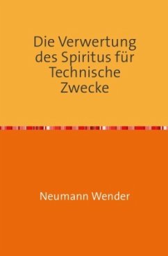 Die Verwertung des Spiritus für Technische Zwecke - Wender, Neumann