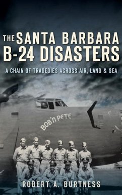 The Santa Barbara B-24 Disasters: A Chain of Tragedies Across Air, Land & Sea - Burtness, Robert A.