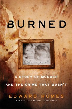 Burned: A Story of Murder and the Crime That Wasn't - Humes, Edward