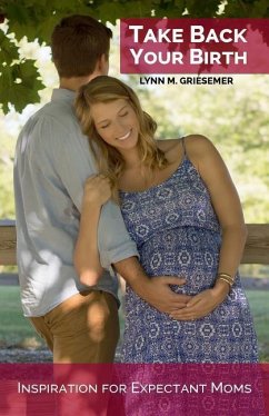 Take Back Your Birth: Inspiration for Expectant Moms - Griesemer, Lynn M.