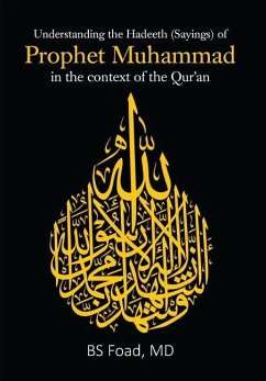 Understanding the Hadeeth (Sayings) of Prophet Muhammad in the context of the Qur'an - Foad, Md Bs