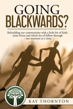 Going Blackwards? Rebuilding Our Communities With a Little Bit of Faith, Some Focus and a Whole Lot of Followthrough - One Moment at a Time - Thornton, Kay